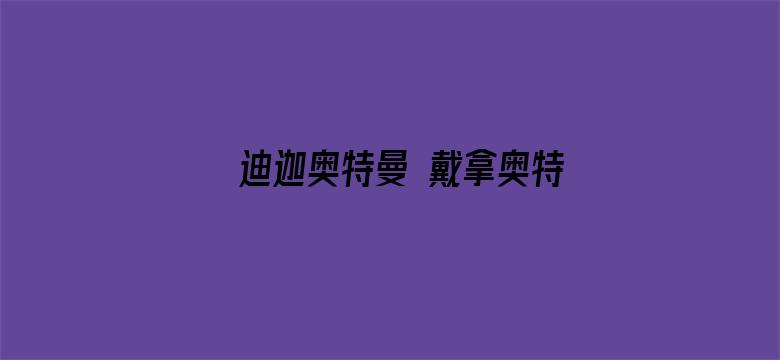 迪迦奥特曼 戴拿奥特曼 盖亚奥特曼 超时空大决战